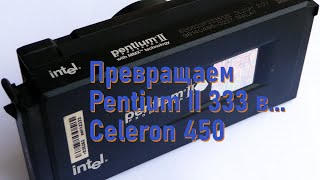 Превращаем Pentium II 333 в Celeron 450(((