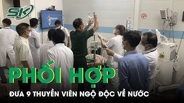 UBND Bà Rịa-Vũng Tàu Phối Hợp Tổng Lãnh Sự Quán Trung Quốc Đưa 9 Thuyền Viên Ngộ Độc Về Nước | SKĐS