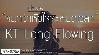 Video thumbnail of "จนกว่าหัวใจจะหมดเวลา - KT Long Flowing (เนื้อเพลง)"