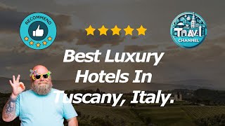 10 Best Luxury Hotels In Tuscany, Italy.
