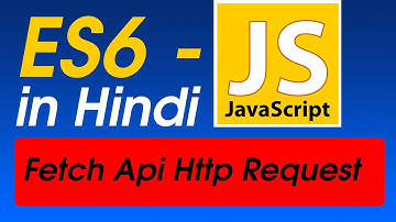 #13 Fetch API Function HTTP Request in ES6 | ES6 JavaScript Tutorial For Beginners in Hindi