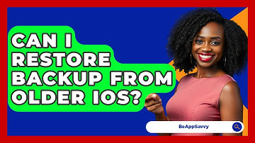 Can I Restore Backup From Older iOS? - Be App Savvy