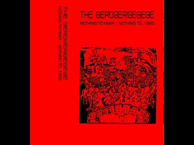 NOTHING TO HEAR~ / ザ・ゲロゲリゲゲゲ The Gerogerigegege – Nothing To Hear / Nothing To1985