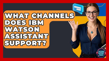 What Channels Does IBM Watson Assistant Support? - Customer Support Coach