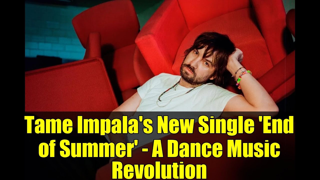 Tame Impala's New Single 'End of Summer' - A Dance Music Revolution Tame Impala's New Single 'End of Summer' - A Dance Music Revolution