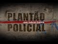 PROGRAMA PLANTÃO POLICIAL COM JORNALISTA GABRIEL DELENA