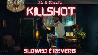 KILLSHOT (Slowed & Reverb) - Bir | Dhanju | thiarajxtt