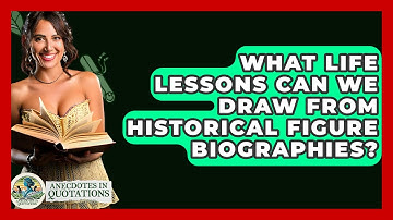 What Life Lessons Can We Draw From Historical Figure Biographies? - Anecdotes in Quotation