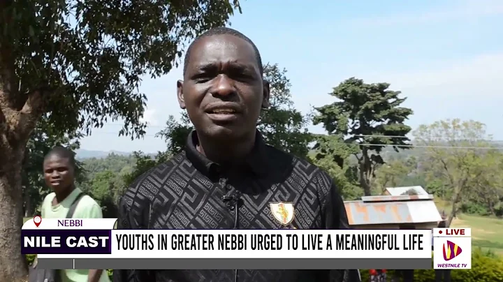 YOUTHS IN GREATER NEBBI URGED TO LIVE A MEANINGFUL LIFE