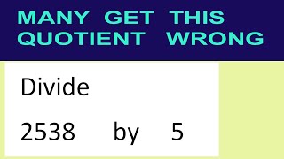 Divide     2538      by     5  many  get  this  quotient   wrong