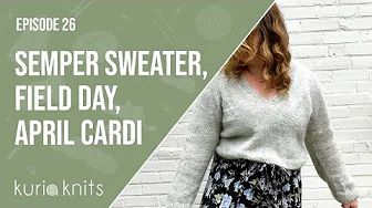 back from vegas and new finds, semper sweater, field day, april cardi | kuriaknits podcast ep 26