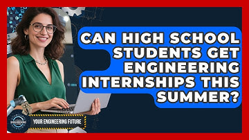 Can High School Students Get Engineering Internships This Summer? - Your Engineering Future