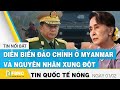 Tin quốc tế nóng nhất hôm nay 1/2 | Diễn biến đảo chính ở Myanmar và nguyên nhân xung đột | FBNC