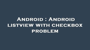 Android : Android listview with checkbox problem