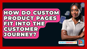 How Do Custom Product Pages Fit Into The Customer Journey? - SearchEnginesHub.com