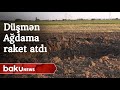 Düşmən Ağdama raket atdı