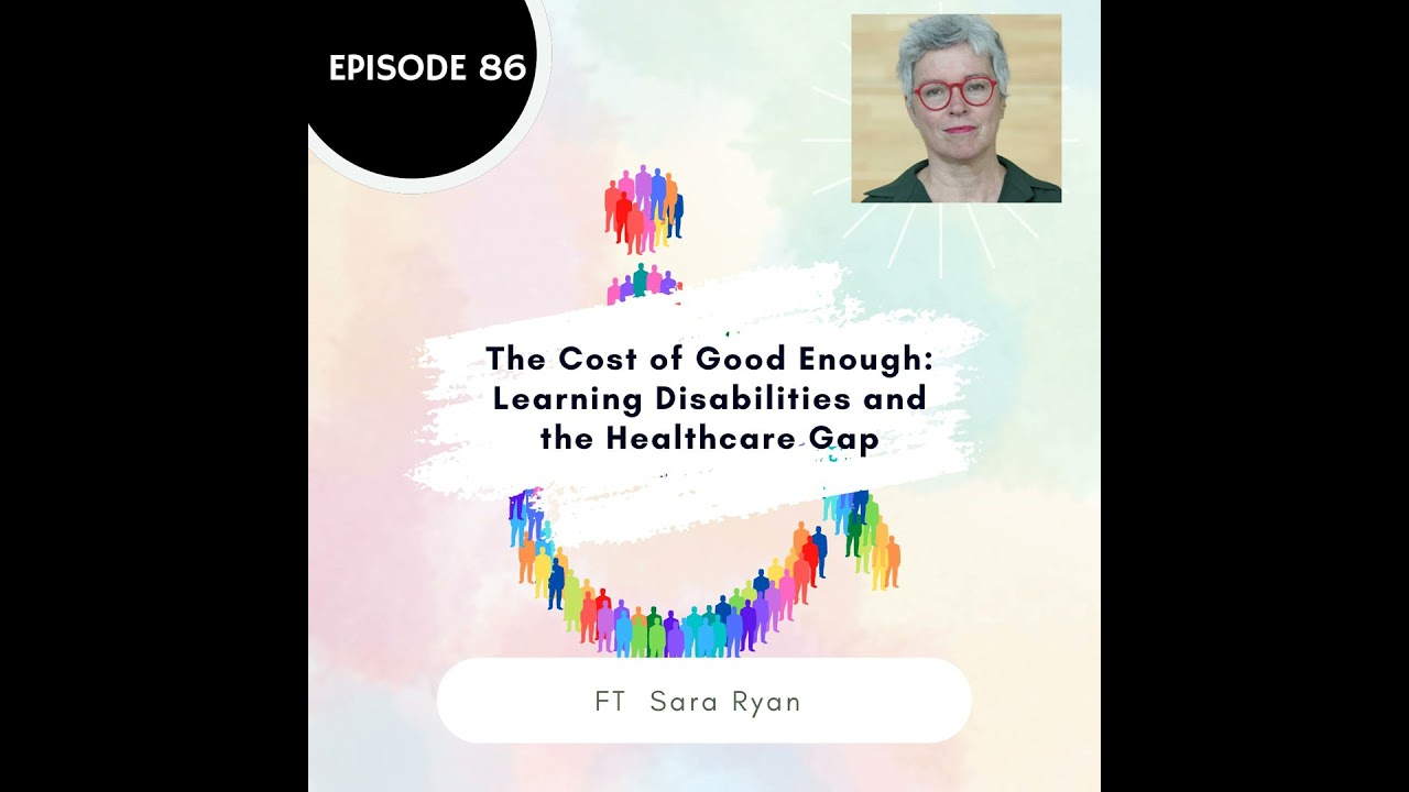 86 I The Cost of Good Enough: Learning Disabilities and the Healthcare Gap (Dr. Sara Ryan)