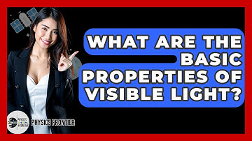 What Are The Basic Properties Of Visible Light? - Physics Frontier