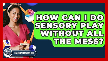 How Can I Do Sensory Play Without All The Mess? - Brain Development Hub
