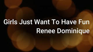 Renee Dominique - Girls Just Want To Have Fun Lyrics