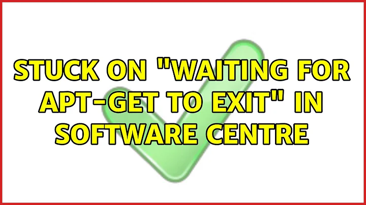 Stuck on "waiting for apt-get to exit" in Software Centre
