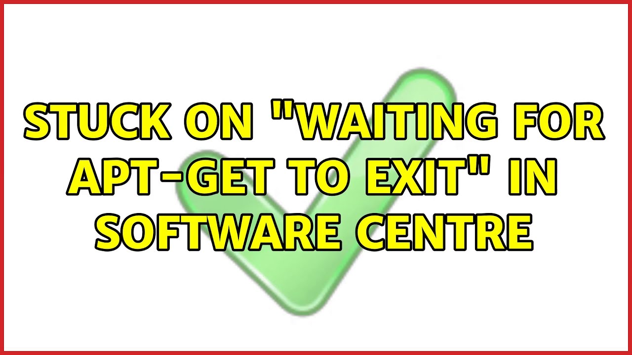 Stuck on "waiting for aptget to exit" in Software Centre YouTube