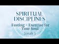 2/18/2024 - Jonah 3: Fasting - Exercise for Your Soul