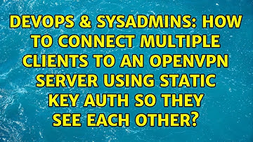 How to connect multiple clients to an OpenVPN server using static key auth so they see each other?