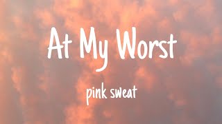 At My Worst ( Pink Sweat ) - Story Wa