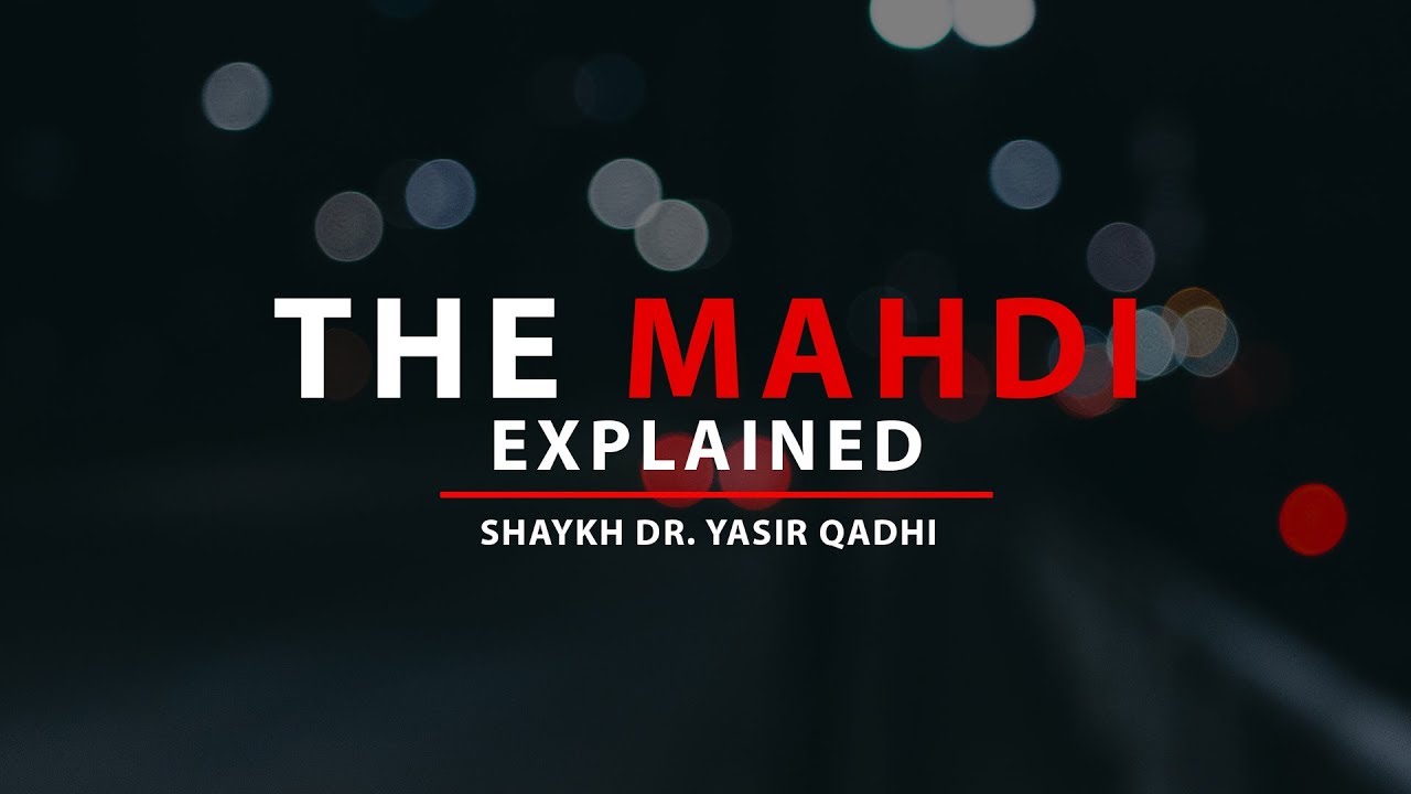 The Mahdi: Explained | Shaykh Dr. Yasir Qadhi