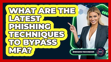 What Are The Latest Phishing Techniques To Bypass MFA? - Emerging Tech Insider