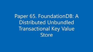 Paper #65. FoundationDB: A Distributed Unbundled Transactional Key Value Store