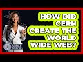 How Did CERN Create The World Wide Web? - Science Through Time