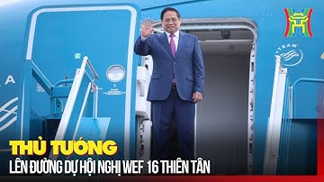 Thủ tướng lên đường dự Hội nghị WEF 16 Thiên Tân | Tin tức