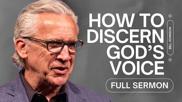 How to Discern God’s Voice When He Speaks - Bill Johnson Sermon | Bethel Church
