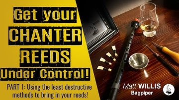 Get Your Chanter Reeds Under Control! Part 1: Least destructive methods to bring in your reeds!