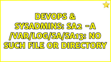 DevOps & SysAdmins: sa2 -A /var/log/sa/sa13: No such file or directory (2 Solutions!!)