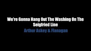 We&#39;re Gonna Hang Out The Washing On The Seigfried Line - LYRICS - Arthur Askey &amp; Flanagan