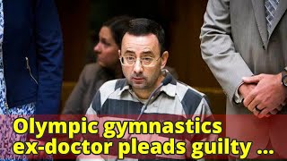 Olympic gymnastics ex-doctor pleads guilty to sex charges - ABC News