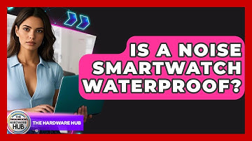 Is A Noise Smartwatch Waterproof? - The Hardware Hub
