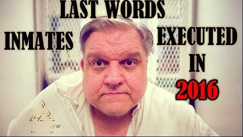 INMATES EXECUTED IN 2016-LAST WORDS/LAST MEALS- DEATH row EXECUTIONS