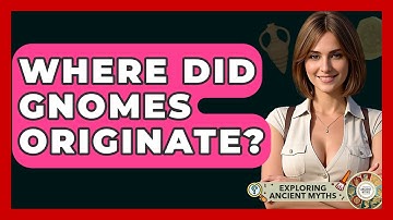 Where Did Gnomes Originate? - Exploring Ancient Myths