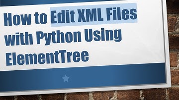 How to Edit XML Files with Python Using ElementTree