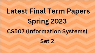 CS507 (Information Systems) Final Term Paper Spring 2023 - Set 2 and Guidelines for Exams