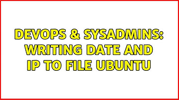 DevOps & SysAdmins: Writing date and IP to file ubuntu (2 Solutions!!)