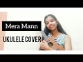 Mera mann kehne laga  ukulele cover  by shrashti jain