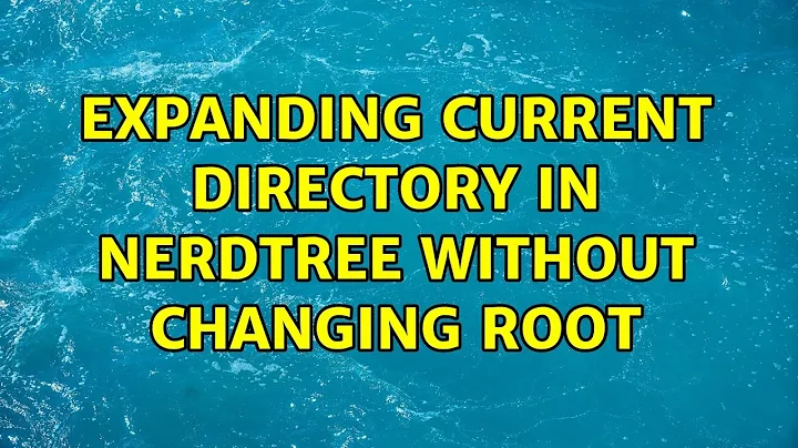 expanding current directory in NERDTree without changing root (2 Solutions!!)
