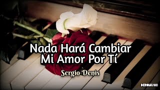 Nada Hará Cambiar Mi Amor Por Tí - Sergio Denis (Letra)