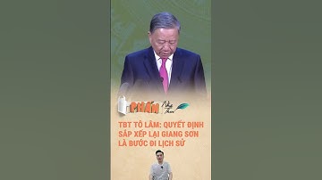 TỔNG BÍ THƯ TÔ LÂM: QUYẾT ĐỊNH SẮP XẾP LẠI GIANG SƠN LÀ BƯỚC ĐI LỊCH SỬ #tintuc #news #tintuc24h