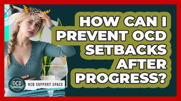 How Can I Prevent OCD Setbacks After Progress? - OCD Support Space